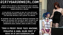 Dirtygardengirl & Proxy Paige baise machine, prolapsus et gode anal partie 2