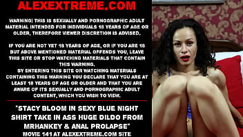 Stacy Bloom en chemise de nuit bleue sexy prend un énorme gode dans le cul de mrhankey et un prolapsus anal