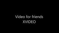 Video para amigos XVIDEO
